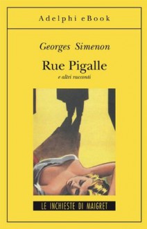 Rue Pigalle e altri racconti - Georges Simenon, Annamaria Carenzi Vailly