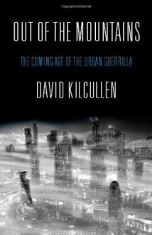 Out of the Mountains: The Coming Age of the Urban Guerrilla - David Kilcullen