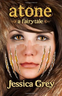 Atone: A Fairytale (Fairytale Trilogy) (Volume 2) - Jessica Grey