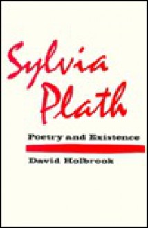 Sylvia Plath: Poetry and Existence - David Holbrook