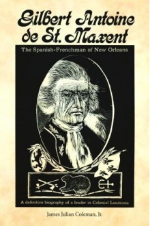 Gilbert Antoine de St. Maxent: The Spanish-Frenchman of New Orleans - James Coleman