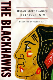 The Blackhawks: Brian McFarlane's Original Six - Brian McFarlane