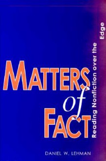 MATTERS OF FACT: READING NONFICTION OVER THE EDGE - Daniel W. Lehman