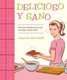 Delicioso y Sano: Secretos Simples para que Sus Hijos Coman Bien - Jessica Seinfeld