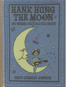 Hank Hung the Moon: . . .and Warmed Our Cold, Cold Hearts - Rheta Grimsley Johnson