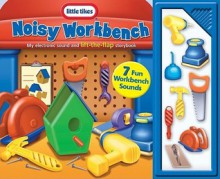 Noisy Workbench: My electronic Sound and lift-the-flap storybook (Little Tikes) - Mary Anthony, Mike Giles