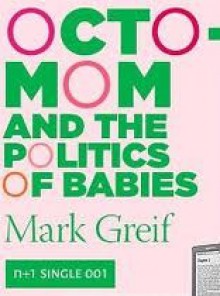 Octomom and the Politics of Babies - Mark Greif