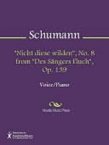 "Nicht diese wilden", No. 8 from "Des Sangers Fluch", Op. 139 - Robert Schumann