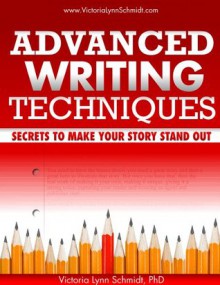 Advanced Writing Techniques: Secrets to Make Your Story Stand Out - Victoria Lynn Schmidt