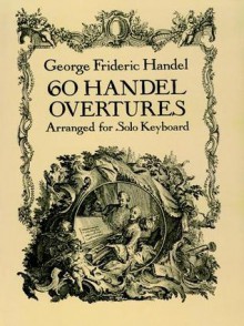 60 Handel Overtures Arranged for Solo Keyboard - Georg Friedrich Händel