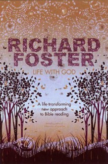 Life with God: A life transforming new approach to reading the Bible - Richard J. Foster