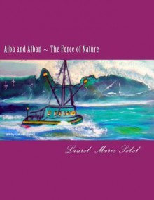 Alba and Alban the Force of Nature - Laurel Marie Sobol