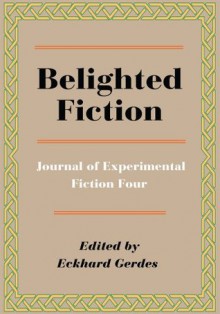 Belighted Fiction: Journal of Experimental Fiction Four - Eckhard Gerdes