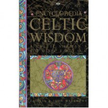 The Encyclopaedia of Celtic Wisdom: A Celtic Shaman's Sourcebook - Caitlín Matthews, John Matthews