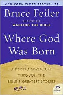 Where God Was Born: A Daring Adventure Through the Bible's Greatest Stories - Bruce Feiler