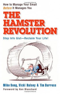 The Hamster Revolution: How to Manage Your Email Before It Manages You - Mike Song, Vicki Halsey, Tim Burress, Kenneth H. Blanchard