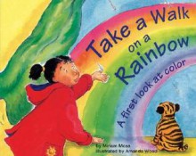 Take a Walk on a Rainbow: A First Look at Color - Miriam Moss, Amanda Wood