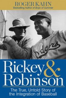 Rickey & Robinson: The True, Untold Story of the Integration of Baseball - Roger Kahn