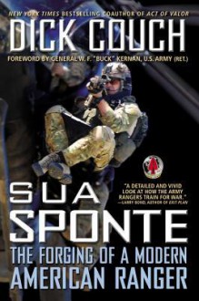 Sua Sponte: The Forging of a Modern American Ranger - Dick Couch