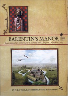 Barentin's Manor: Excavations of the Moated Manor at Hardings Field, Chalgrove, Oxfordshire 1976-9 - Philip Page