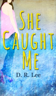 She Caught Me - D.R. Lee