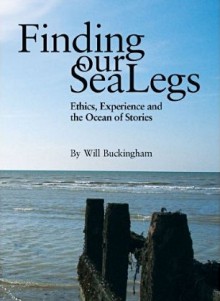 Finding Our Sea-Legs: Ethics, Experience and the Ocean of Stories - Will Buckingham