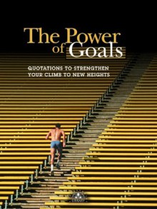 The Power of Goals: Quotations to Strengthen Your Climb to New Heights (Successories Library) - Successories, Katherine Karvelas