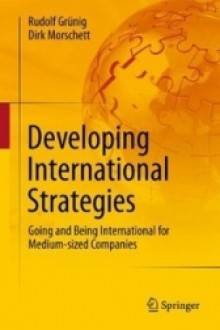 Developing International Strategies: Going and Being International for Medium-Sized Companies - Dirk Morschett