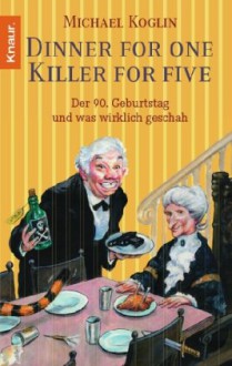 Dinner for One - Killer for Five: Der 90. Geburtstag und was wirklich geschah - Michael Koglin