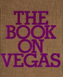 The Book on Vegas - Dave Hickey, Lisa Eisner, Roman Alonso, Philip-Lorca diCorcia