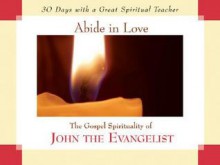 Abide in Love: The Gospel Spirituality of John the Evangelist - John J. Kirvan