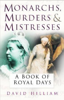 Monarchs, Murderers and Mistresses - David Hilliam