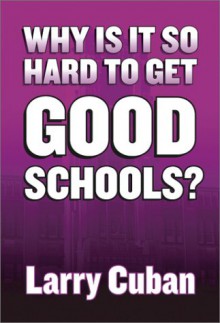 Why Is It So Hard to Get Good Schools? - Larry Cuban