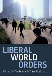 Liberal World Orders - Tim Dunne, Trine Flockhart