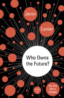 Who Owns the Future? - Jaron Lanier