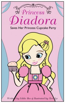 Princess Diadora: Saves Her Princess Cupcake Party - Eddie Bee