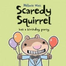 Scaredy Squirrel Has a Birthday Party - Mélanie Watt