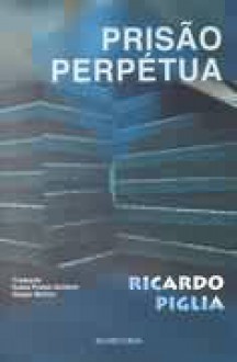 Prisão perpétua - Ricardo Piglia, Sérgio Molina