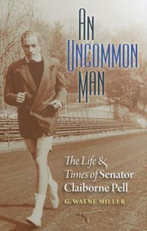 An Uncommon Man: The Life and Times of Senator Claiborne Pell - GWayne Miller