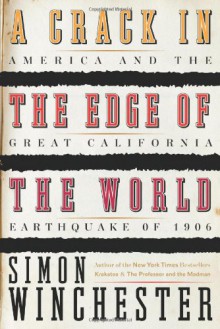 A Crack in the Edge of the World: America and the Great California Earthquake of 1906 - Simon Winchester