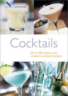 Cocktails: Over 200 Classic and Modern Cocktail Recipes - Hamlyn