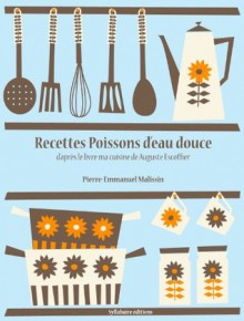 Recettes Poissons d'eau douce (La cuisine d'Auguste Escoffier) (French Edition) - Auguste Escoffier, Pierre-Emmanuel Malissin