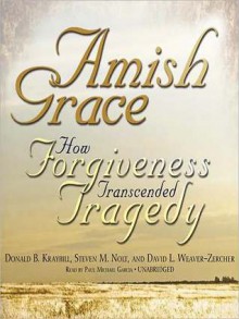 Amish Grace: How Forgiveness Transcended Tragedy (MP3 Book) - Donald B. Kraybill, Steven M. Nolt, David L. Weaver-Zercher, Paul Michael Garcia