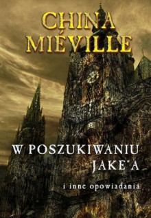 W poszukiwaniu Jake’a i inne opowiadania - China Miéville