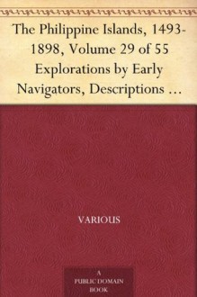 The Philippine Islands, 1493-1898, Volume 29 of 55 Explorations by Early Navigators, Descriptions of the Islands and Their Peoples, Their History and Records ... to the Close of the Nineteenth Century - Various, Emma Helen Blair, James Alexander Robertson