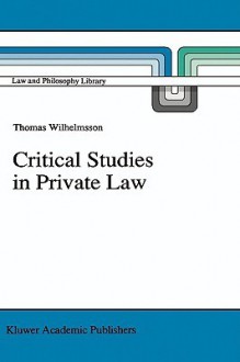 Critical Studies in Private Law: A Treatise on Need-Rational Principles in Modern Law - Thomas Wilhelmsson