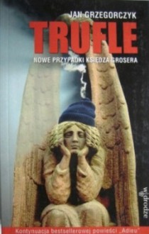 Trufle. Nowe Przypadki Księdza Grosera - Jan Grzegorczyk