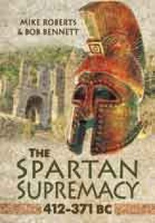 The Spartan Supremacy 412-371 BC - Mike Roberts, Bob Bennett