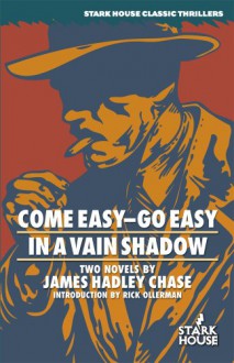 Come Easy--Go Easy / In a Vain Shadow (Stark House Classic Thrillers) - James Hadley Chase, Rick Ollerman (Introduction)