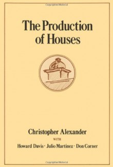 The Production of Houses (Center for Environmental Structure Series) - Christopher Alexander, Don Corner, Howard Davis